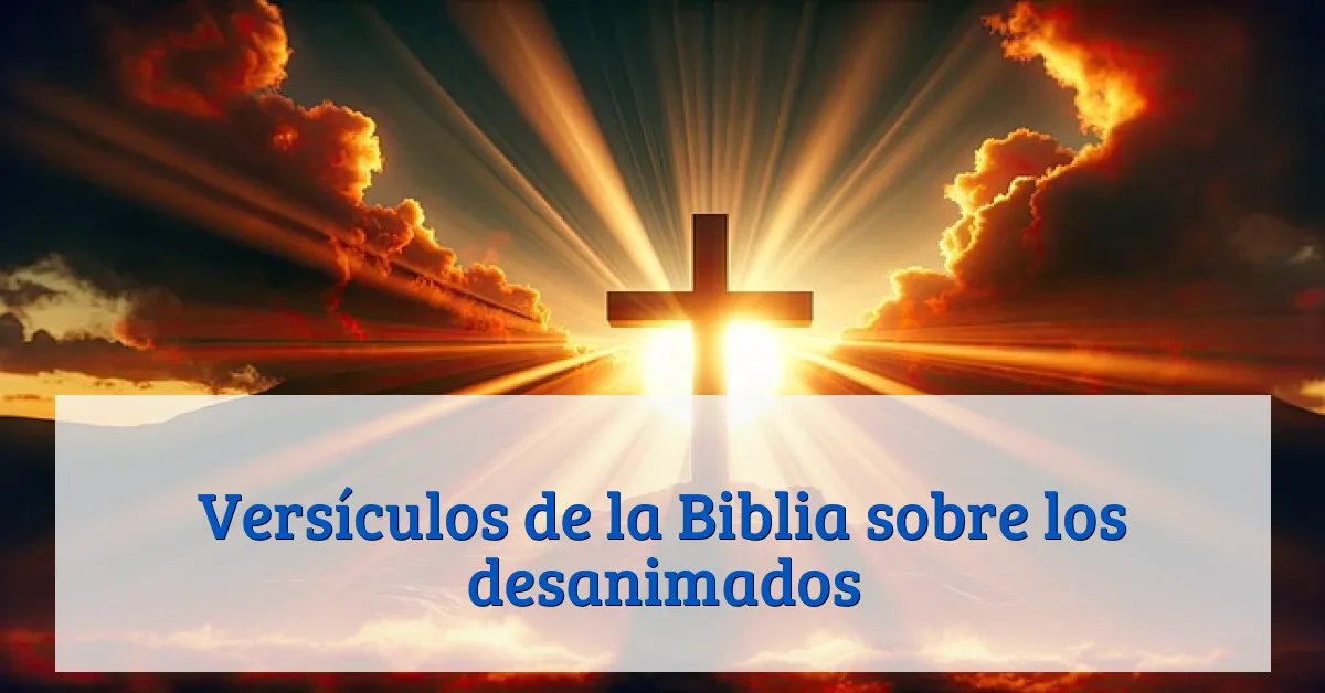Versículos de la Biblia sobre los desanimados