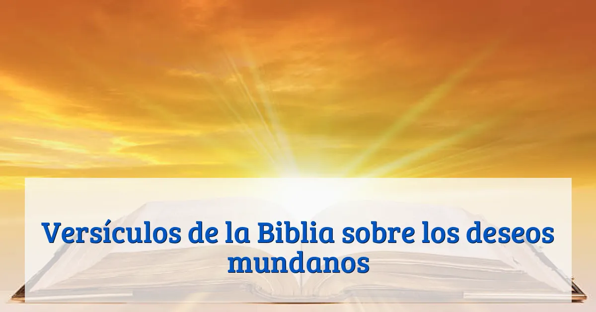 Versículos de la Biblia sobre los deseos mundanos
