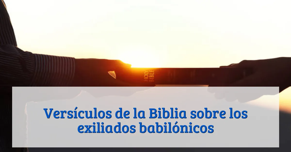 Versículos de la Biblia sobre los exiliados babilónicos