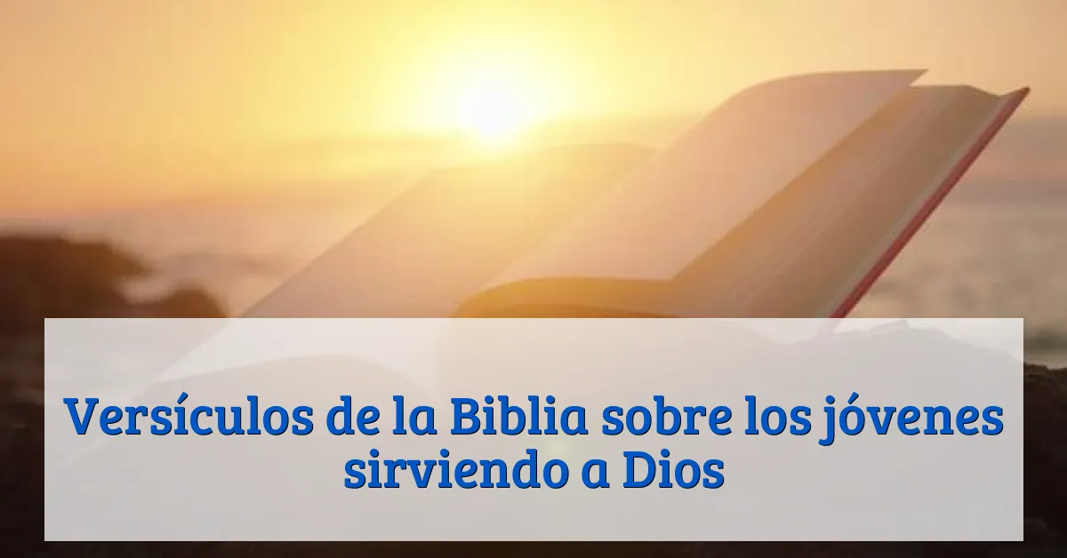 Versículos de la Biblia sobre los jóvenes sirviendo a Dios