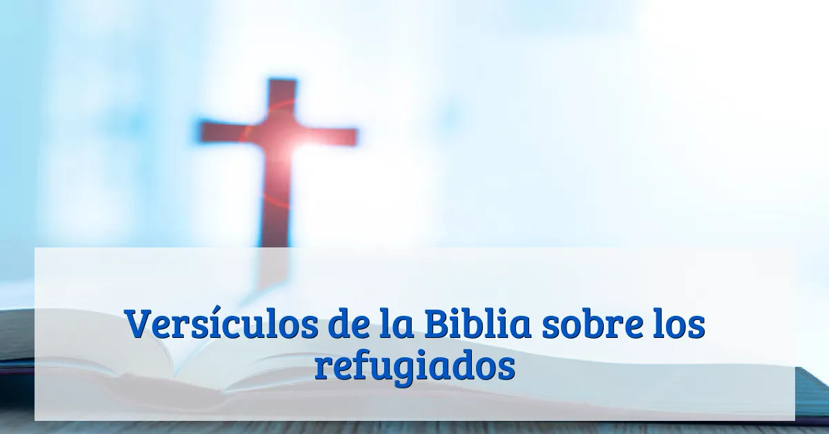 Versículos de la Biblia sobre los refugiados