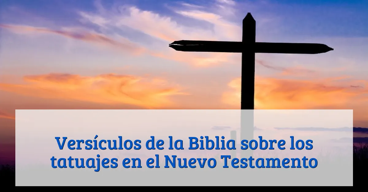 Versículos de la Biblia sobre los tatuajes en el Nuevo Testamento