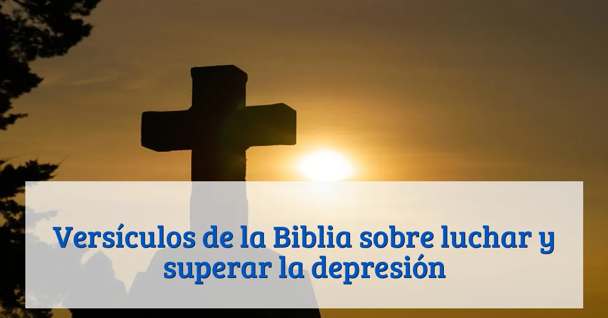 Versículos de la Biblia sobre luchar y superar la depresión