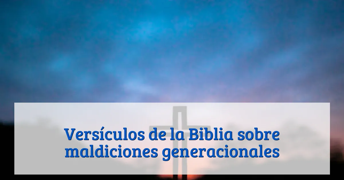 Versículos de la Biblia sobre maldiciones generacionales