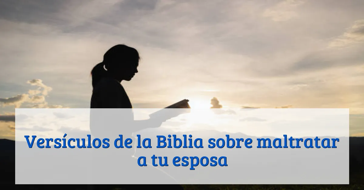 Versículos de la Biblia sobre maltratar a tu esposa