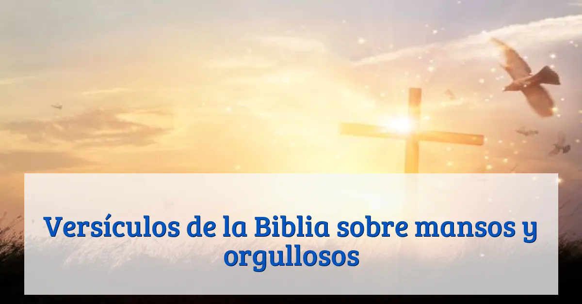 Versículos de la Biblia sobre mansos y orgullosos