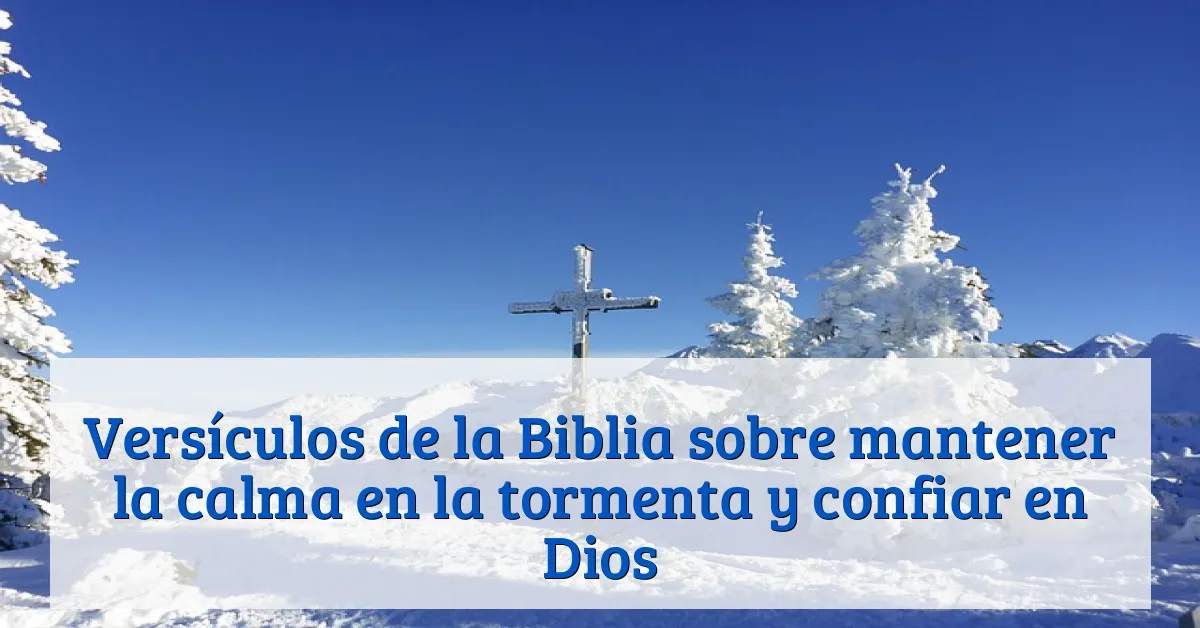 Versículos de la Biblia sobre mantener la calma en la tormenta y confiar en Dios