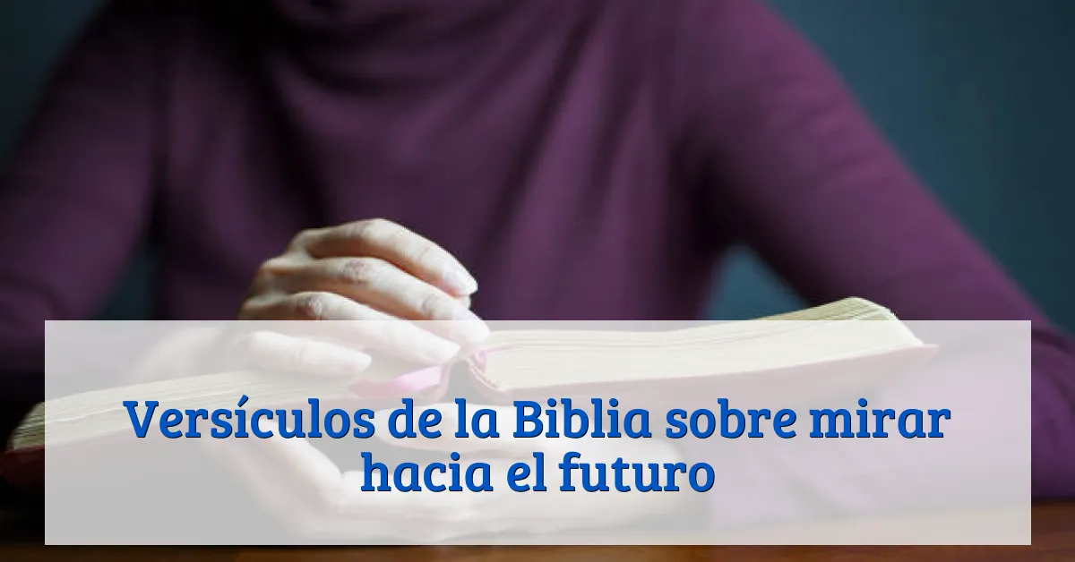 Versículos de la Biblia sobre mirar hacia el futuro