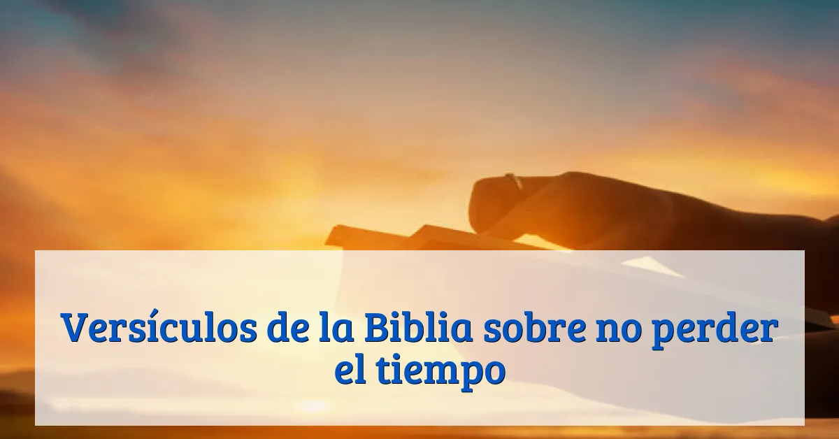 Versículos de la Biblia sobre no perder el tiempo