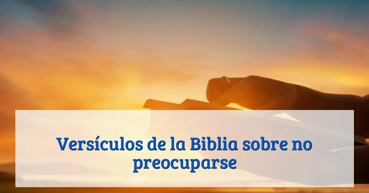 Versículos de la Biblia sobre no preocuparse