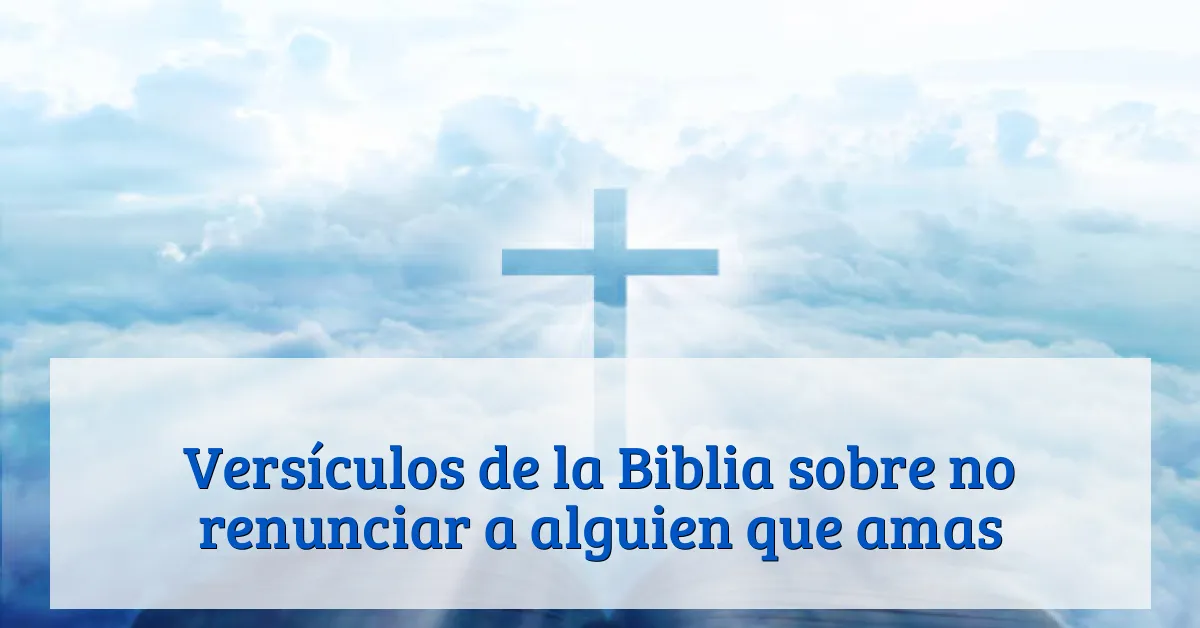Versículos de la Biblia sobre no renunciar a alguien que amas