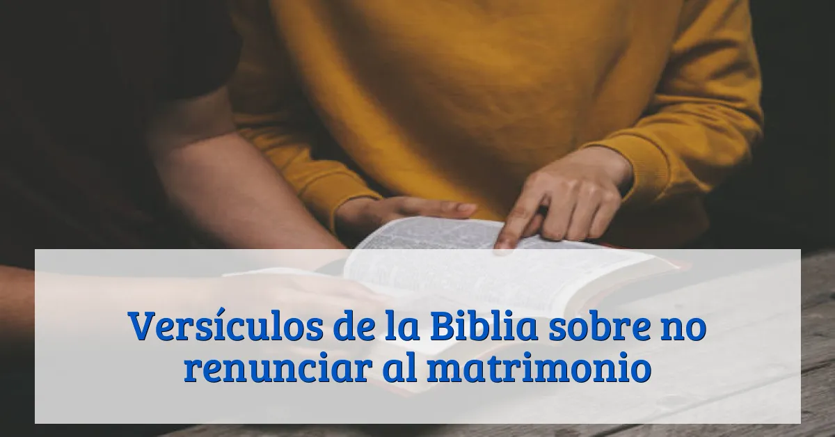 Versículos de la Biblia sobre no renunciar al matrimonio
