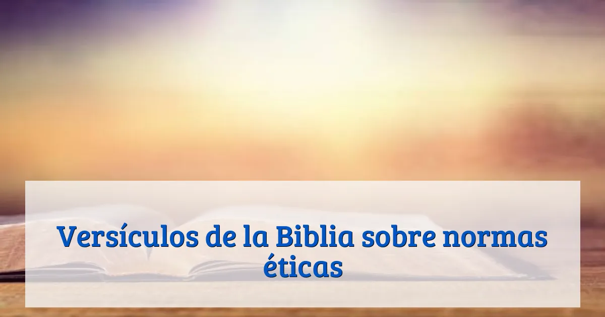 Versículos de la Biblia sobre normas éticas