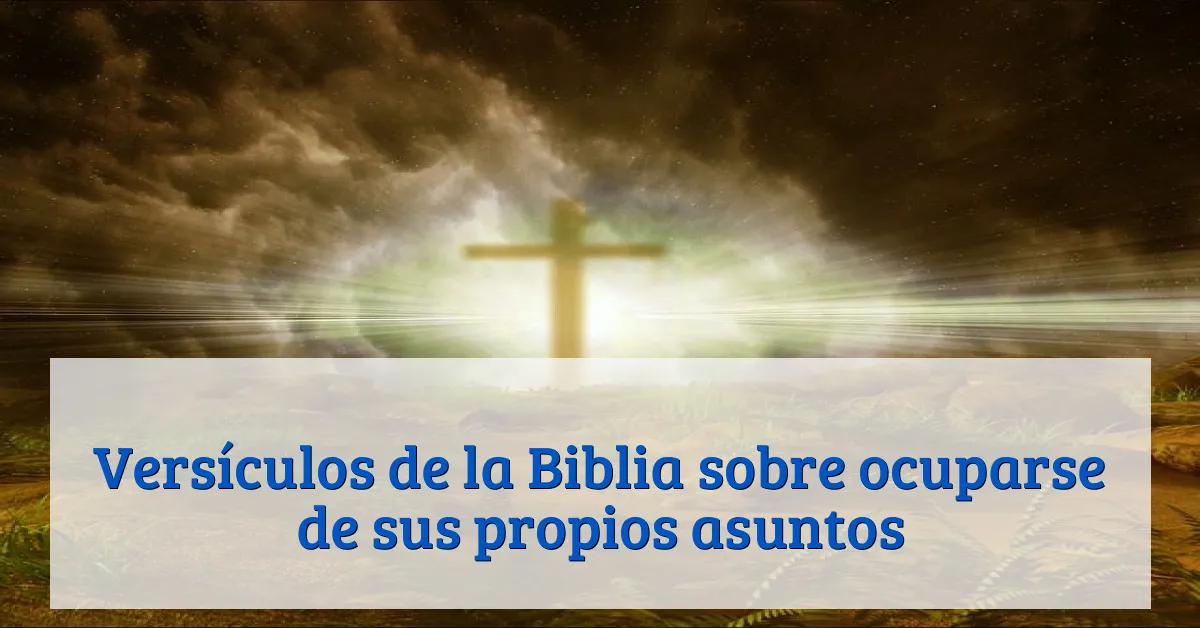 Versículos de la Biblia sobre ocuparse de sus propios asuntos