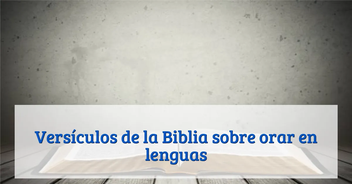 Versículos de la Biblia sobre orar en lenguas