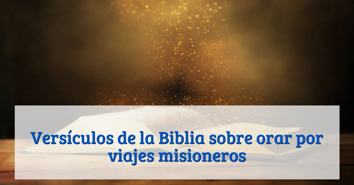 Versículos de la Biblia sobre orar por viajes misioneros