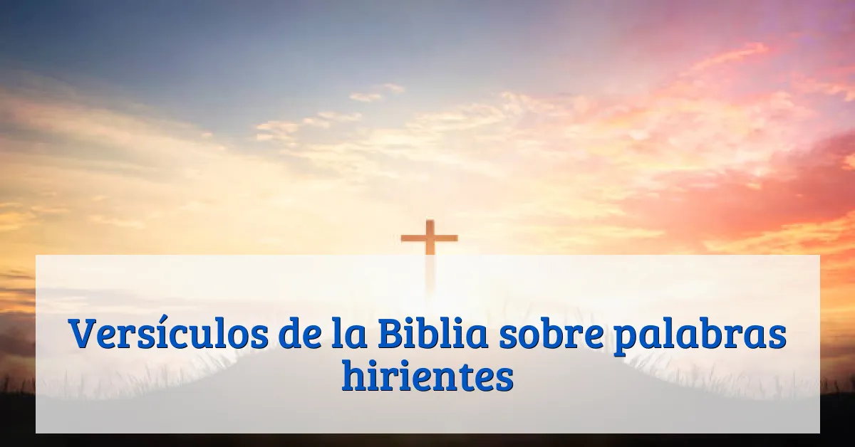 Versículos de la Biblia sobre palabras hirientes
