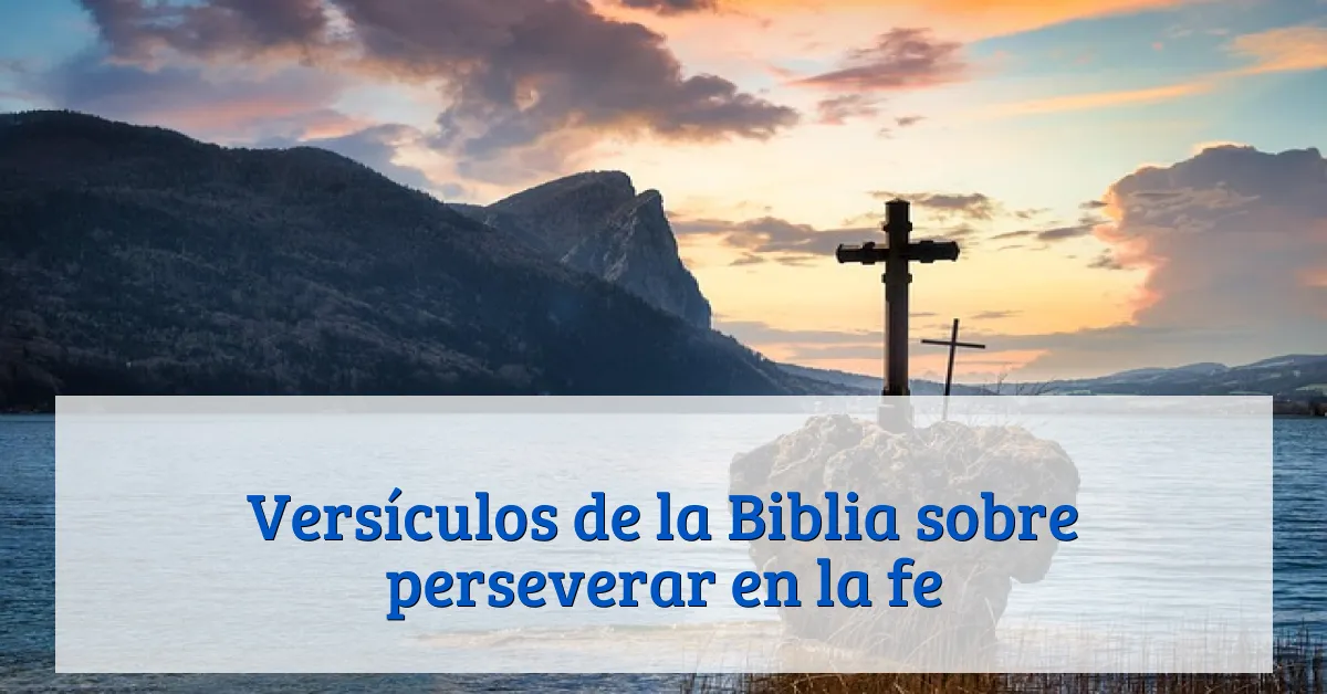 Versículos de la Biblia sobre perseverar en la fe