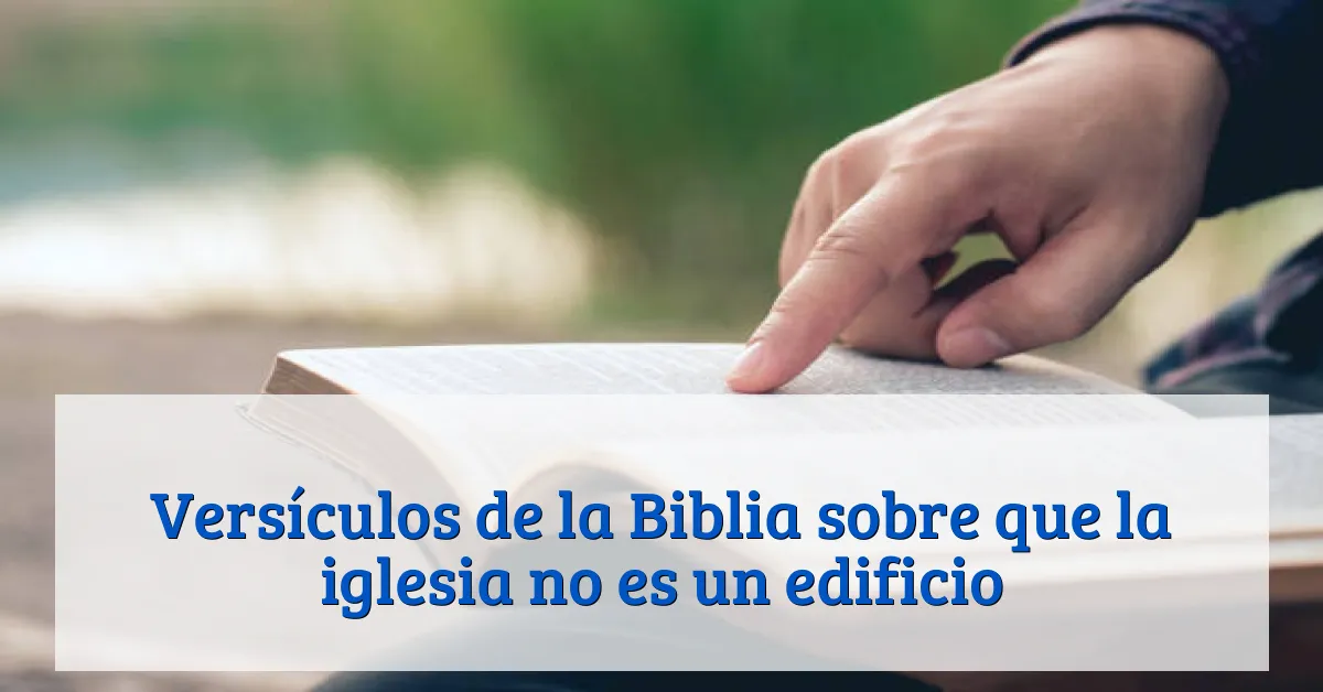 Versículos de la Biblia sobre que la iglesia no es un edificio