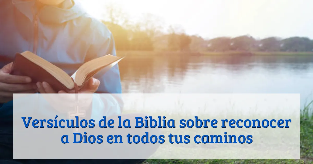 Versículos de la Biblia sobre reconocer a Dios en todos tus caminos