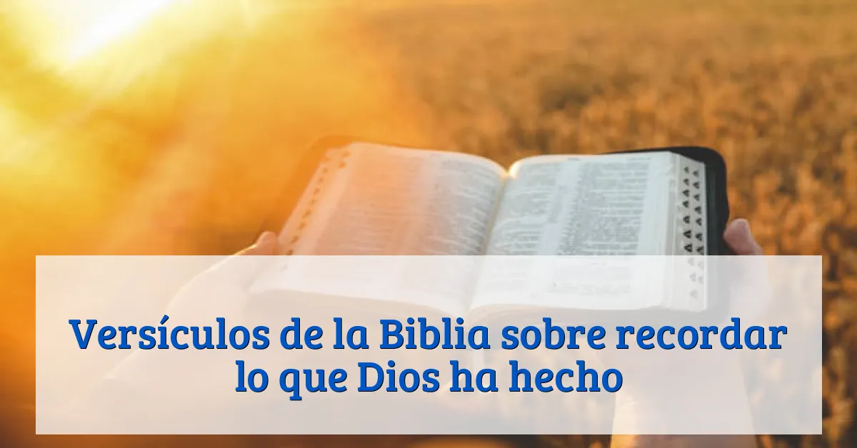 Versículos de la Biblia sobre recordar lo que Dios ha hecho