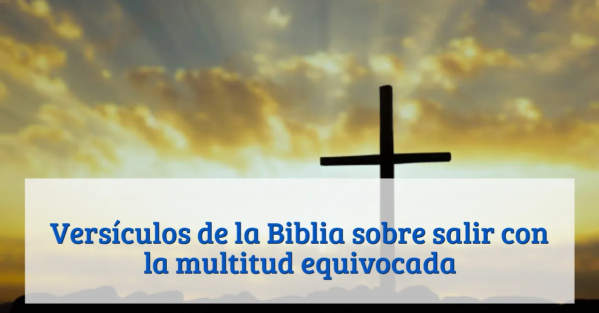 Versículos de la Biblia sobre salir con la multitud equivocada
