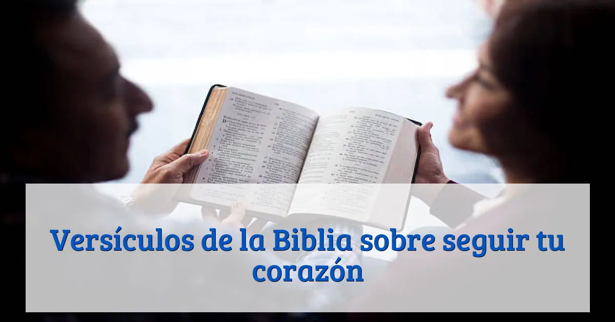 Versículos de la Biblia sobre seguir tu corazón