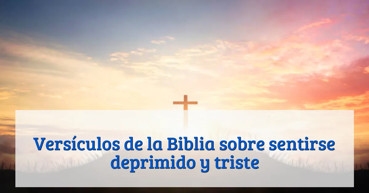 Versículos de la Biblia sobre sentirse deprimido y triste