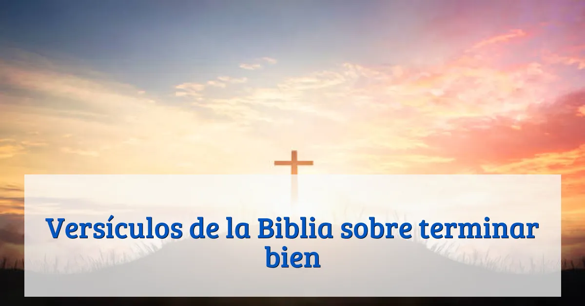 Versículos de la Biblia sobre terminar bien