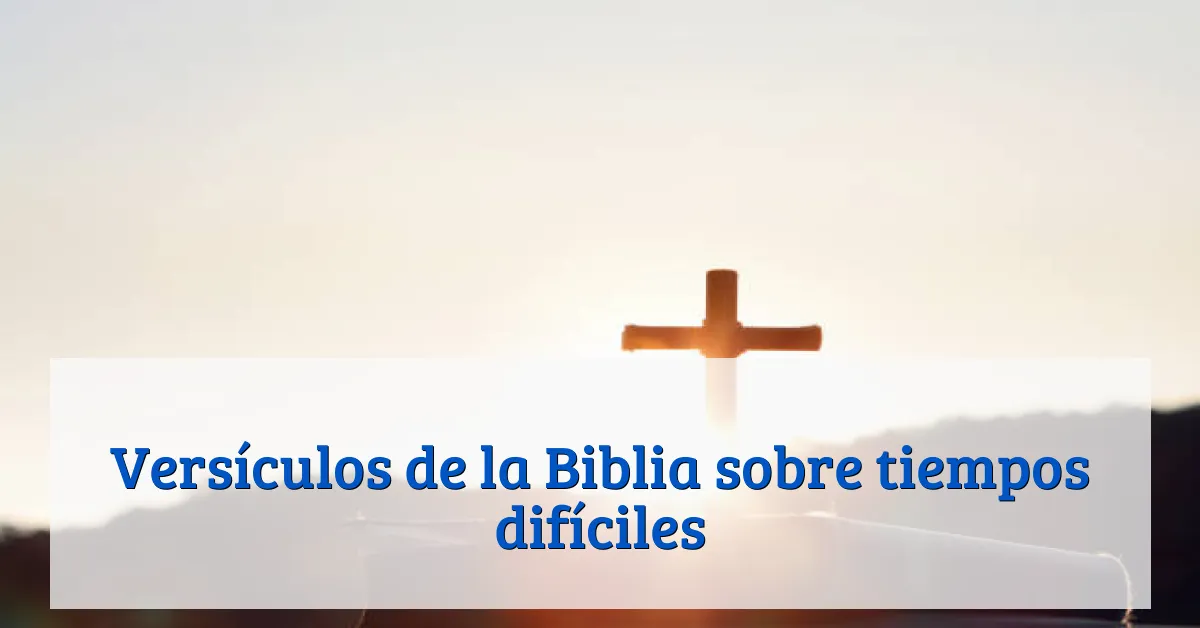 Versículos de la Biblia sobre tiempos difíciles