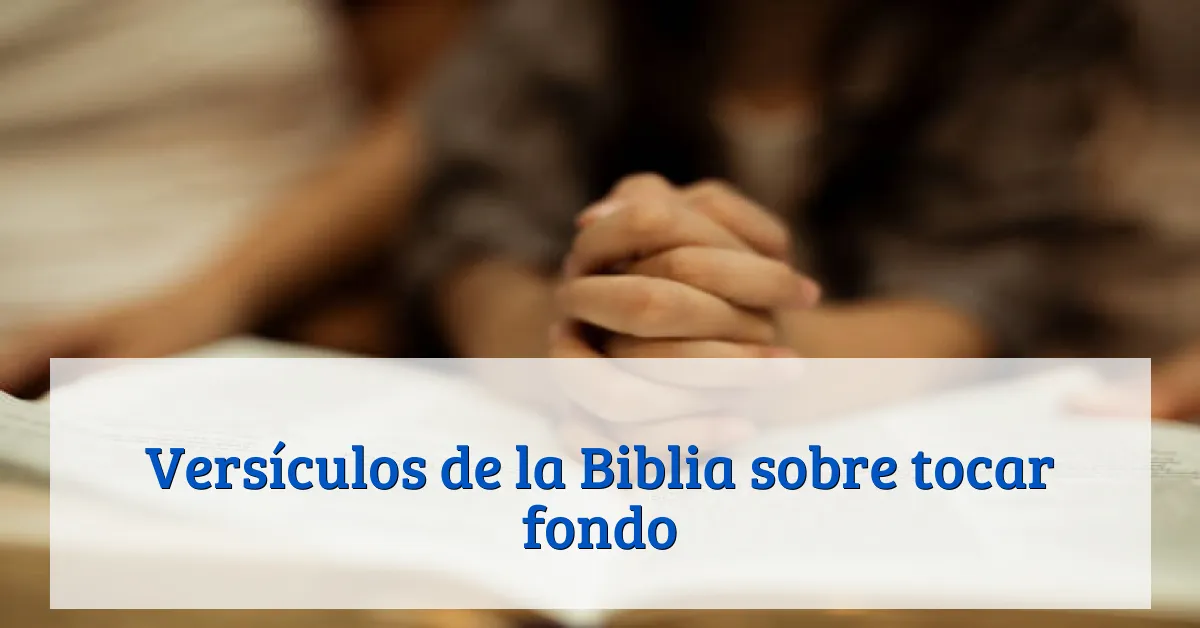 Versículos de la Biblia sobre tocar fondo