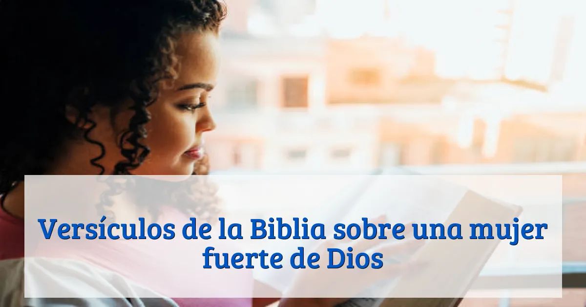 Versículos de la Biblia sobre una mujer fuerte de Dios