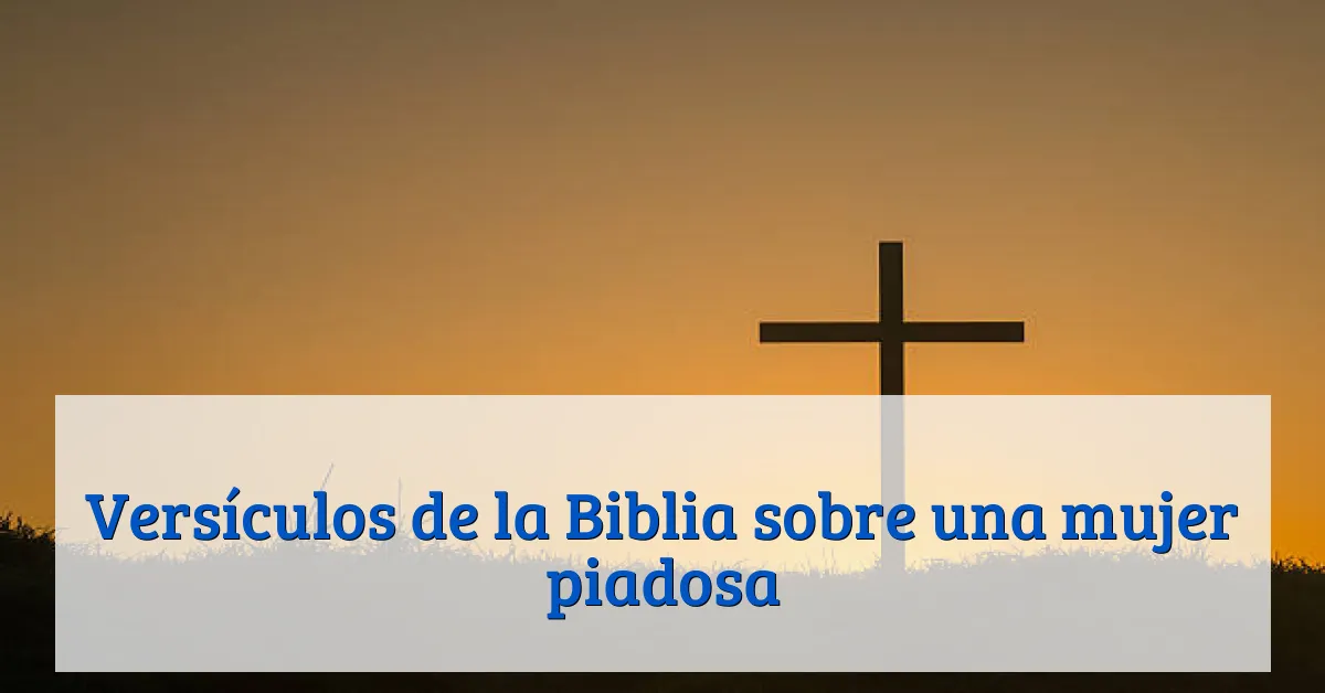 Versículos de la Biblia sobre una mujer piadosa
