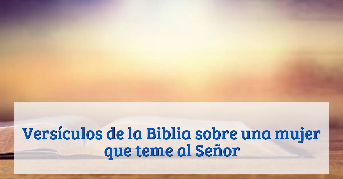 Versículos de la Biblia sobre una mujer que teme al Señor