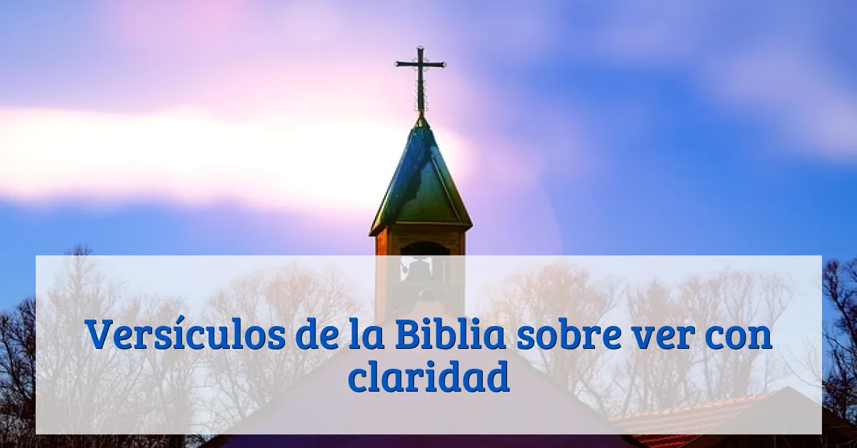 Versículos de la Biblia sobre ver con claridad