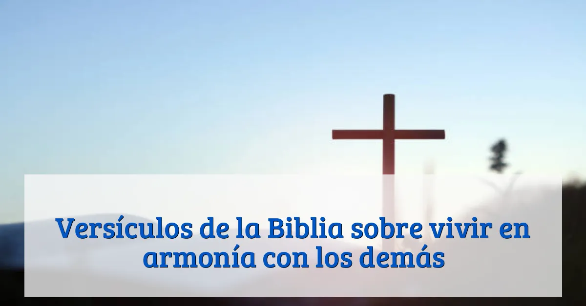 Versículos de la Biblia sobre vivir en armonía con los demás