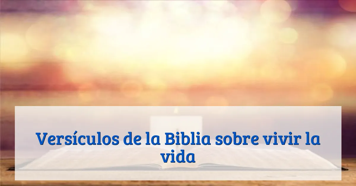 Versículos de la Biblia sobre vivir la vida